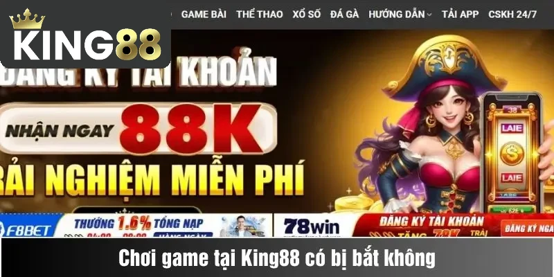 Chơi game tại King88 có bị bắt không?